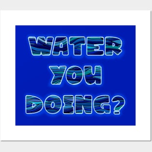 Water you doing? Posters and Art